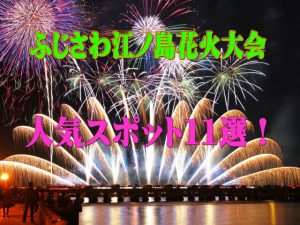 ふじさわ江ノ島花火大会2019年人気・穴場スポット11選!ベストポジションが確保できる!