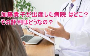 加藤貴子が出産した病院 はどこ？その評判はどうなの？