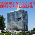 NHKを無視し続けて受信料払わないままだととどうなる? 最悪のシナリオ?