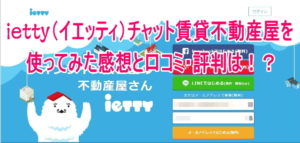 ietty(イエッティ)チャット賃貸不動産屋を使ってみた感想と口コミ・評判は!?