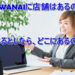 AWANAIに店舗はあるの?あるとしたら、どこにあるの?
