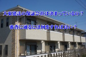 大東建託の保証会社は決まっているの？審査に通るには何をすれば良い？