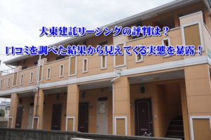大東建託リーシングの評判は？口コミを調べた結果から見えてくる実態を暴露！