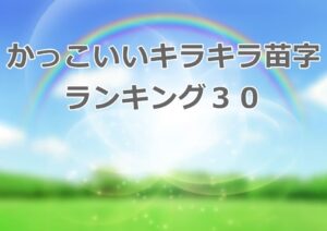 キラキラネーム苗字編 かっこいいキラキラ苗字ランキング３０